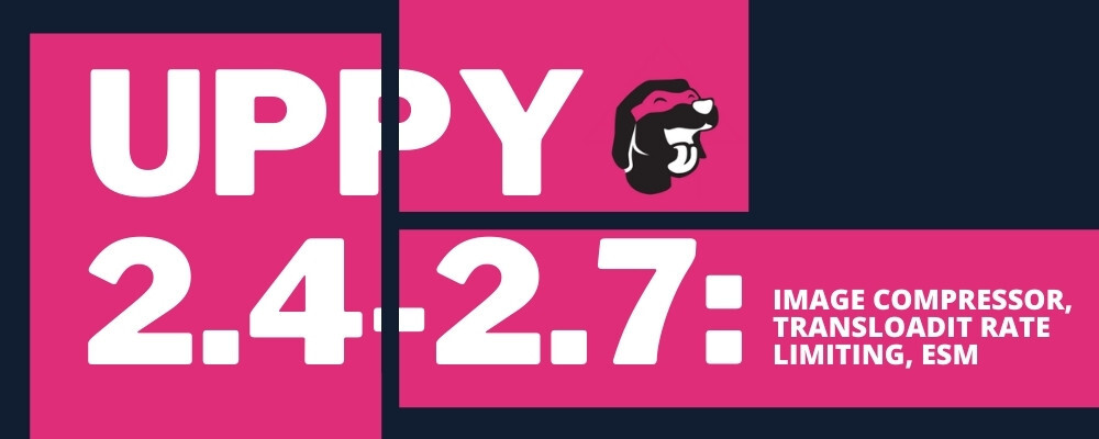 Uppy 2.4-2.7 - Image Compressor, Transloadit Rate Limiting, ESM